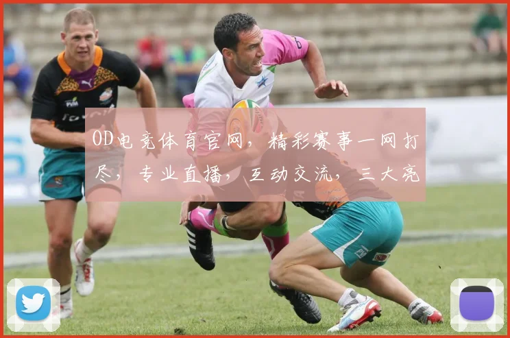 OD电竞体育官网，精彩赛事一网打尽，专业直播，互动交流，三大亮点，不容错过
